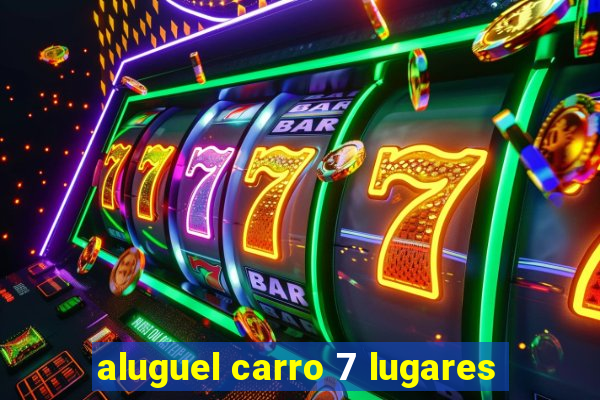 aluguel carro 7 lugares